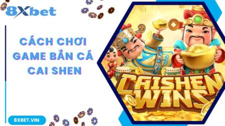 Bắn Cá Cai Shen - Game Giải Trí Thịnh Hành Top 1 Tại 8Xbet