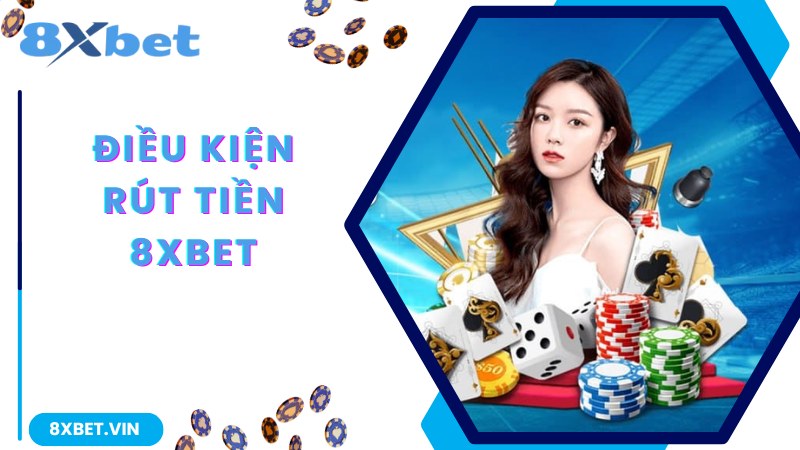 Rút Tiền 8Xbet - Tài Khoản Ting Ting Chỉ Sau 5 Phút 1 Một số điều kiện chung được áp dụng với giao dịch rút tiền 8Xbet