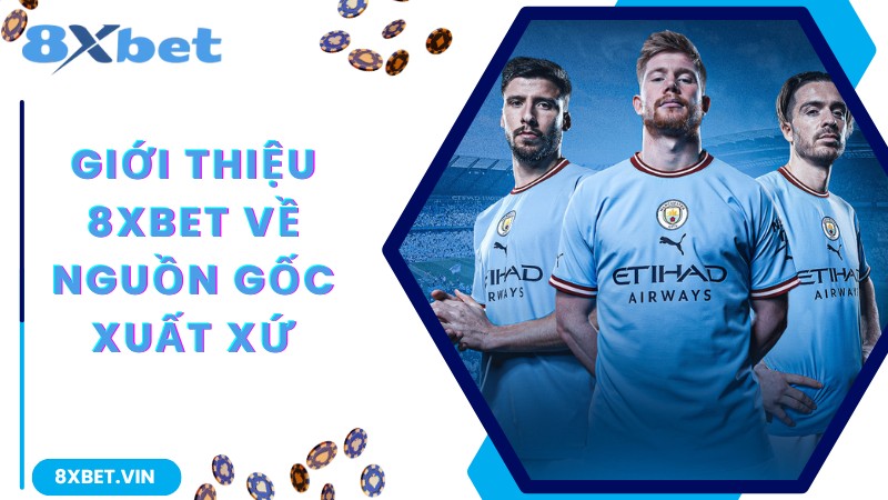 Giới thiệu 8Xbet về nguồn gốc xuất xứ