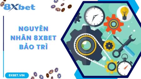 8Xbet Bảo Trì - Mục Đích Và Lợi Ích Quan Trọng Theo Chuyên Gia
